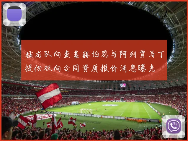 猛龙队向查基赫伯恩与阿利贾马丁提供双向合同资质报价消息曝光