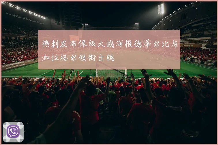 热刺发布保级大战海报德泽尔比与加拉格尔领衔出镜