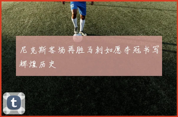 尼克斯客场再胜马刺如愿夺冠书写辉煌历史